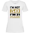 Женская футболка I'm not 50 i'm 21 with 29 years of experience Белый фото