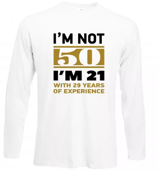 Лонгслив I'm not 50 i'm 21 with 29 years of experience Белый фото
