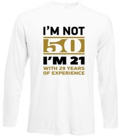 Лонгслив I'm not 50 i'm 21 with 29 years of experience Лонгслив I'm not 50 i'm 21 with 29 years of experience