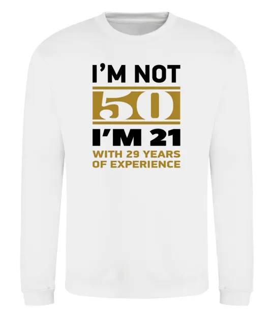 Свитшот I'm not 50 i'm 21 with 29 years of experience Белый фото