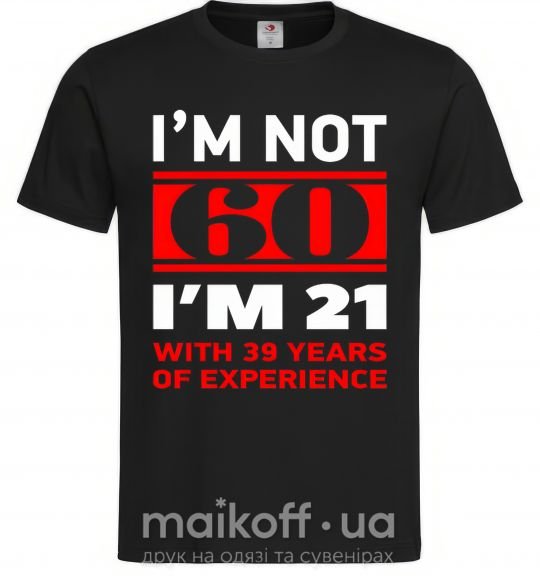 Мужская футболка I'm not 60 i'm 21 with 39 years of experience Черный фото