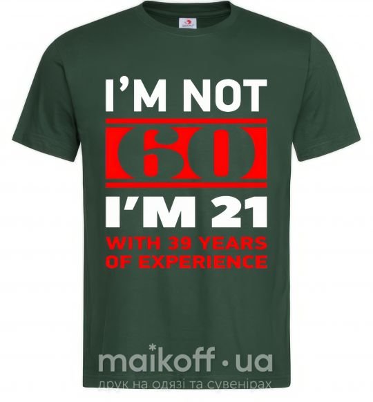 Мужская футболка I'm not 60 i'm 21 with 39 years of experience Темно-зеленый фото