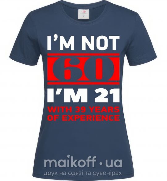 Жіноча футболка I'm not 60 i'm 21 with 39 years of experience Темно-синій фото