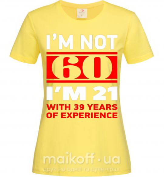 Женская футболка I'm not 60 i'm 21 with 39 years of experience Лимонный фото
