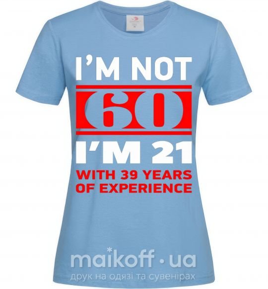 Женская футболка I'm not 60 i'm 21 with 39 years of experience Голубой фото