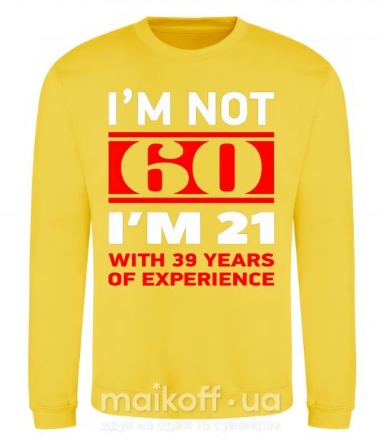 Свитшот I'm not 60 i'm 21 with 39 years of experience Солнечно желтый фото