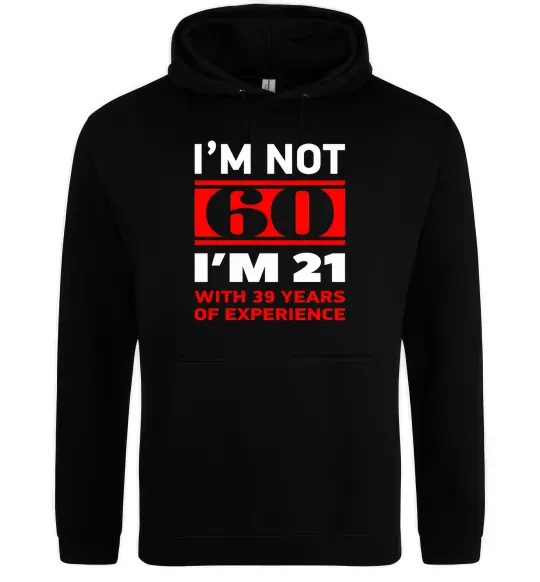 Чоловіча толстовка (худі) I'm not 60 i'm 21 with 39 years of experience Чорний фото