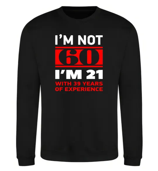 Світшот I'm not 60 i'm 21 with 39 years of experience Чорний фото