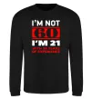 Світшот I'm not 60 i'm 21 with 39 years of experience Чорний фото