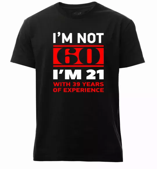 Мужская премиум футболка I'm not 60 i'm 21 with 39 years of experience Черный фото
