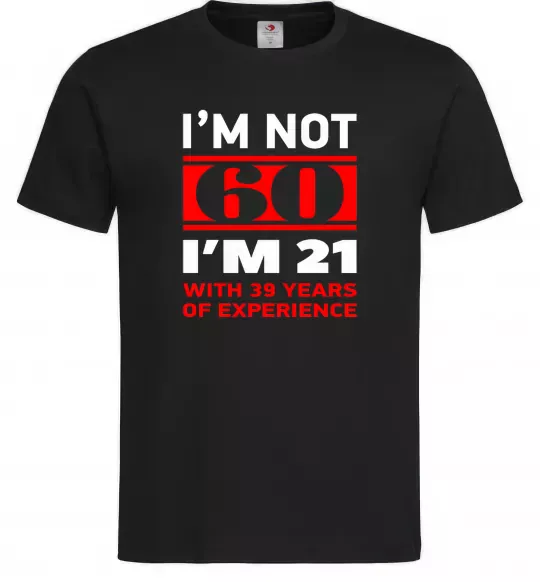 Мужская футболка I'm not 60 i'm 21 with 39 years of experience Черный фото