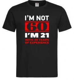 Мужская футболка I'm not 60 i'm 21 with 39 years of experience Мужская футболка I'm not 60 i'm 21 with 39 years of experience
