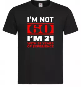 Мужская футболка I'm not 60 i'm 21 with 39 years of experience Черный фото