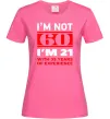 Женская футболка I'm not 60 i'm 21 with 39 years of experience Ярко-розовый фото