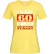 Женская футболка I'm not 60 i'm 21 with 39 years of experience Лимонный фото