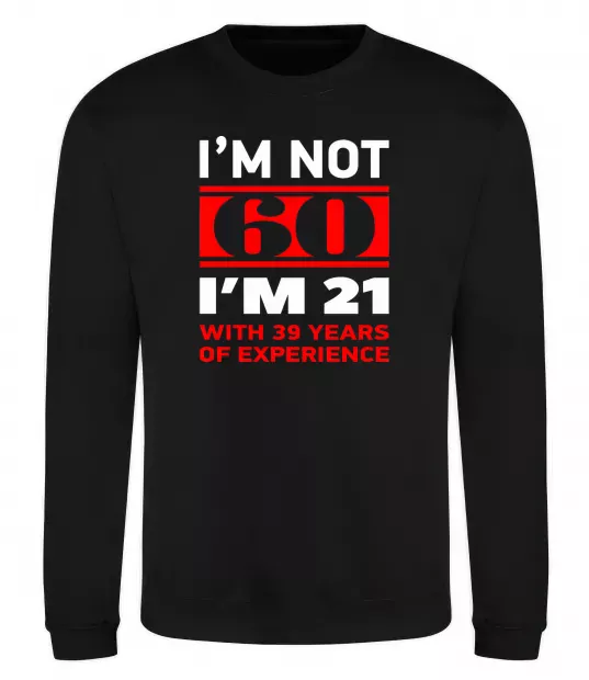 Світшот I'm not 60 i'm 21 with 39 years of experience Чорний фото