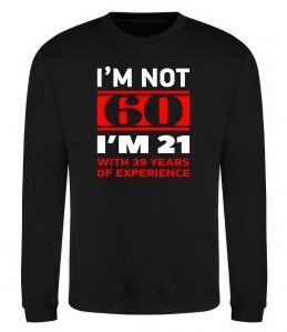 Свитшот I'm not 60 i'm 21 with 39 years of experience