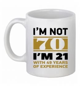 Чашка керамическая I'm not 70 i'm 21 with 49 years of experience Чашка керамическая I'm not 70 i'm 21 with 49 years of experience