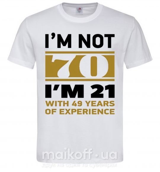 Мужская футболка I'm not 70 i'm 21 with 49 years of experience Белый фото
