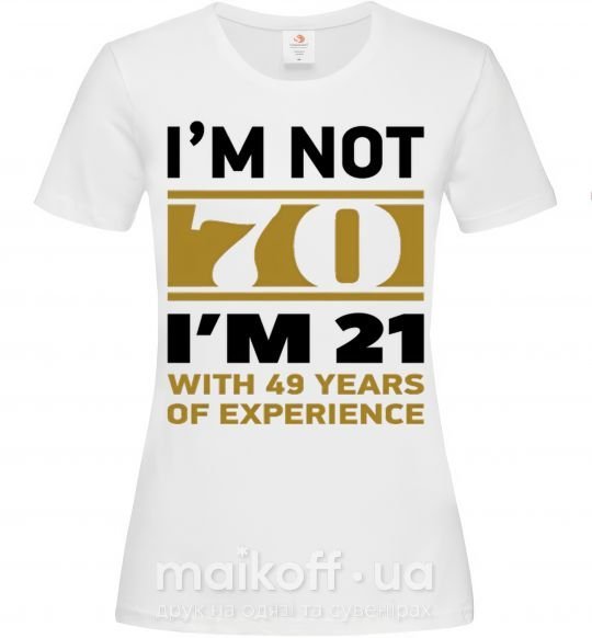 Жіноча футболка I'm not 70 i'm 21 with 49 years of experience Білий фото