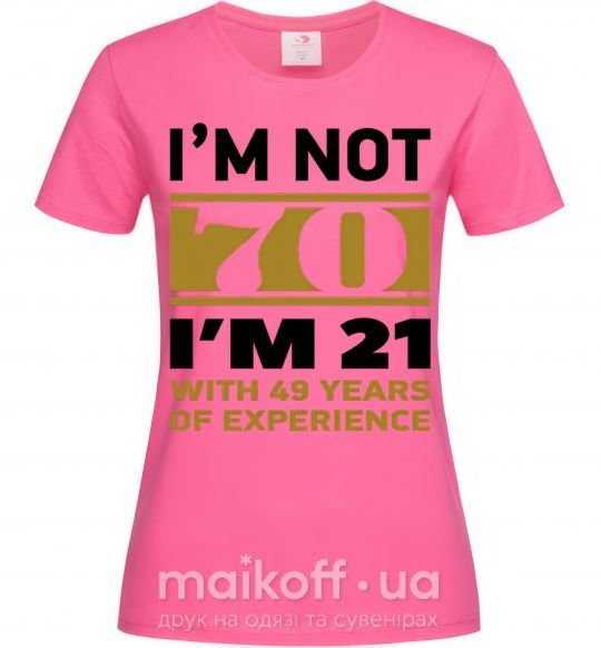 Жіноча футболка I'm not 70 i'm 21 with 49 years of experience Яскраво-рожевий фото