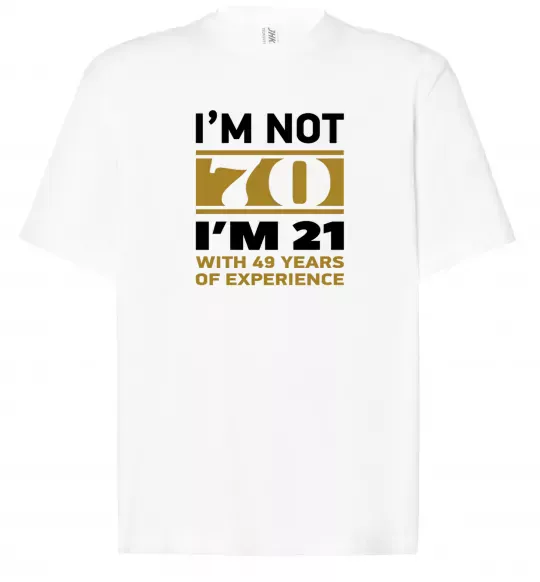 Футболка Оверсайз I'm not 70 i'm 21 with 49 years of experience Белый фото