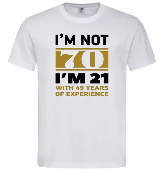 Мужская футболка I'm not 70 i'm 21 with 49 years of experience Белый фото