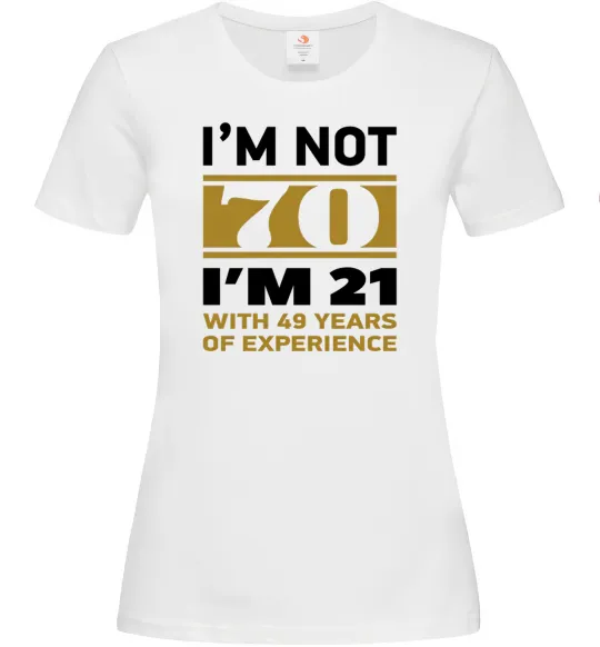 Жіноча футболка I'm not 70 i'm 21 with 49 years of experience Білий фото