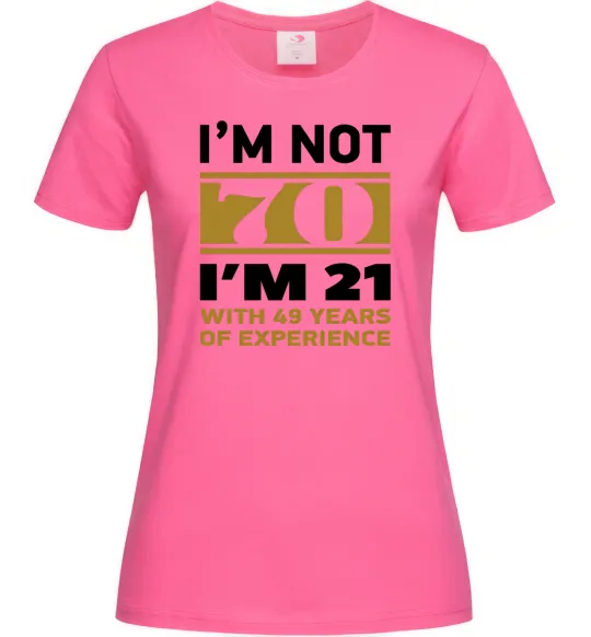 Жіноча футболка I'm not 70 i'm 21 with 49 years of experience Яскраво-рожевий фото