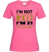 Жіноча футболка I'm not 70 i'm 21 with 49 years of experience Яскраво-рожевий фото