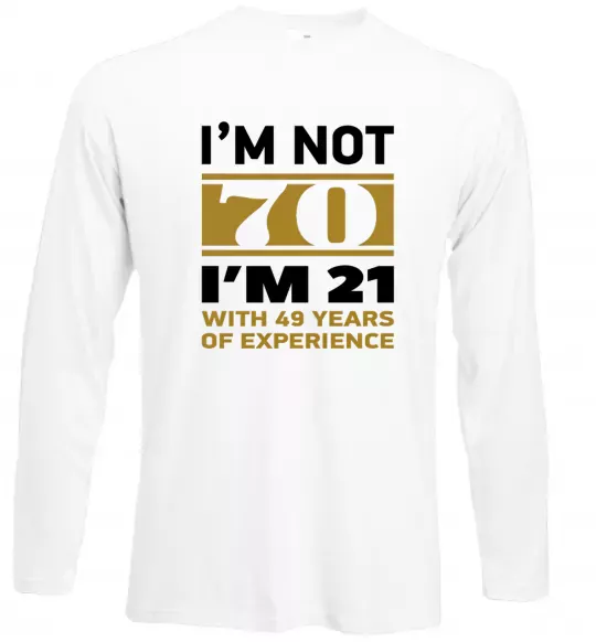 Лонгслив I'm not 70 i'm 21 with 49 years of experience Белый фото