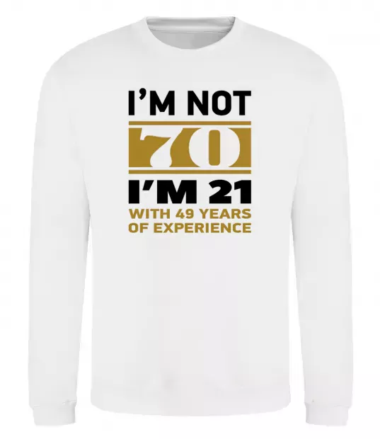 Світшот I'm not 70 i'm 21 with 49 years of experience Білий фото