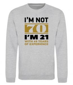 Свитшот I'm not 70 i'm 21 with 49 years of experience Свитшот I'm not 70 i'm 21 with 49 years of experience