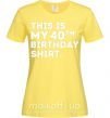 Женская футболка This is my 40th birthday shirt Лимонный фото