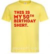 Чоловіча футболка This is my 50th birthday shirt Лимонний фото