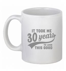 Чашка керамическая It took me 30 years to look this good Чашка керамическая It took me 30 years to look this good