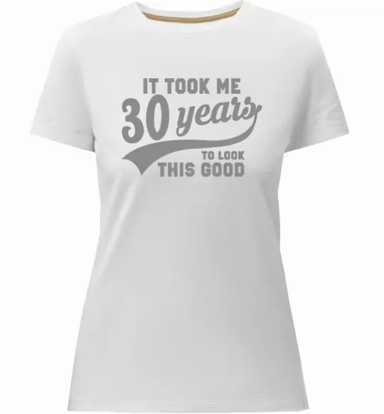Женская премиум футболка It took me 30 years to look this good Белый фото