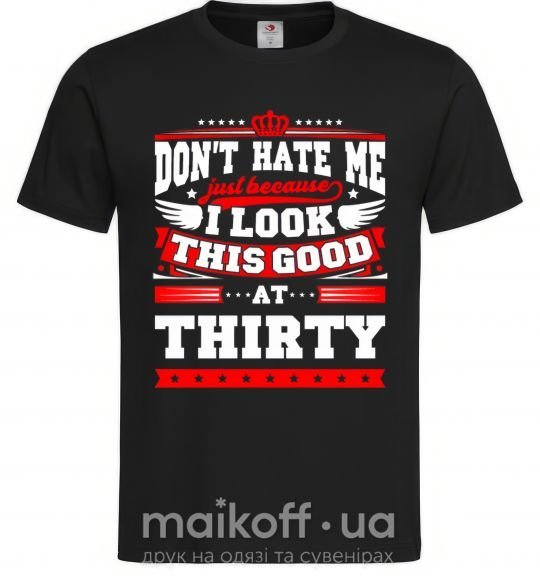 Мужская футболка Don't hate me because i look this good at 30 Черный фото