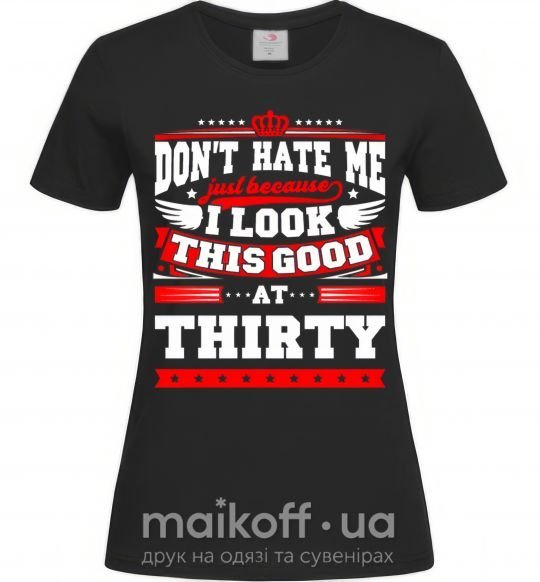 Женская футболка Don't hate me because i look this good at 30 Черный фото