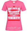 Жіноча футболка Don't hate me because i look this good at 30 Яскраво-рожевий фото