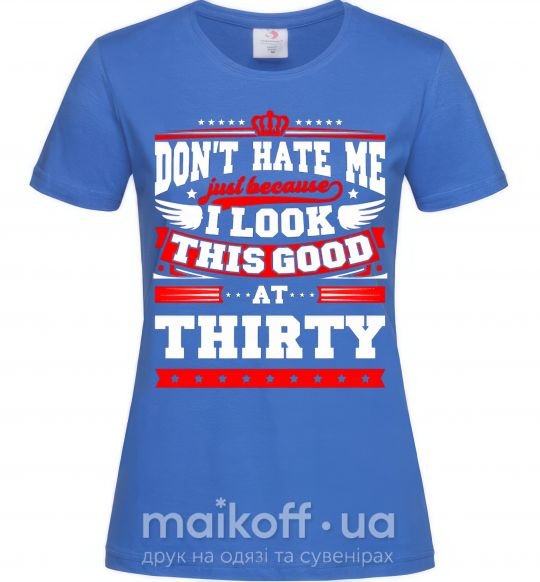 Жіноча футболка Don't hate me because i look this good at 30 Яскраво-синій фото