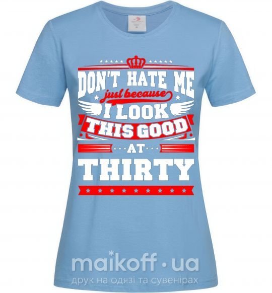 Женская футболка Don't hate me because i look this good at 30 Голубой фото