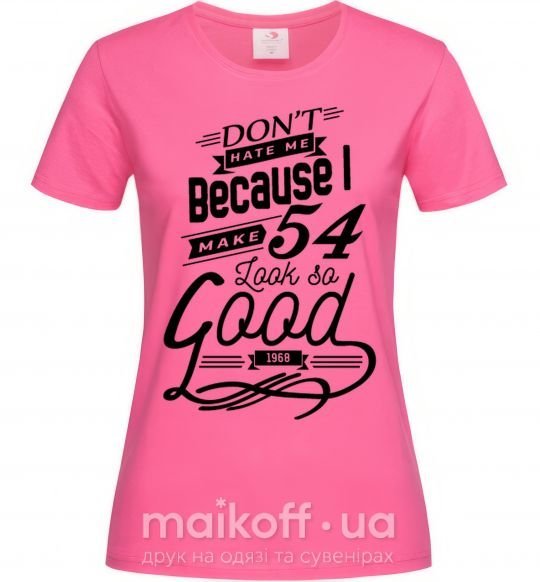 Женская футболка Don't hate me because i make 54 look so good Ярко-розовый фото