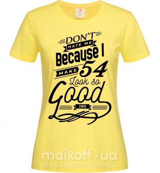 Женская футболка Don't hate me because i make 54 look so good Лимонный фото