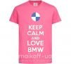 Детская футболка Keep calm and love BMW Ярко-розовый фото