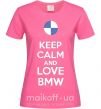 Жіноча футболка Keep calm and love BMW Яскраво-рожевий фото