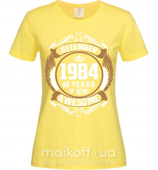 Женская футболка December 1984 40 years of being Awesome Лимонный фото