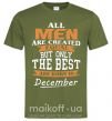 Мужская футболка All man are created equal but only the best are born in December Оливковый фото
