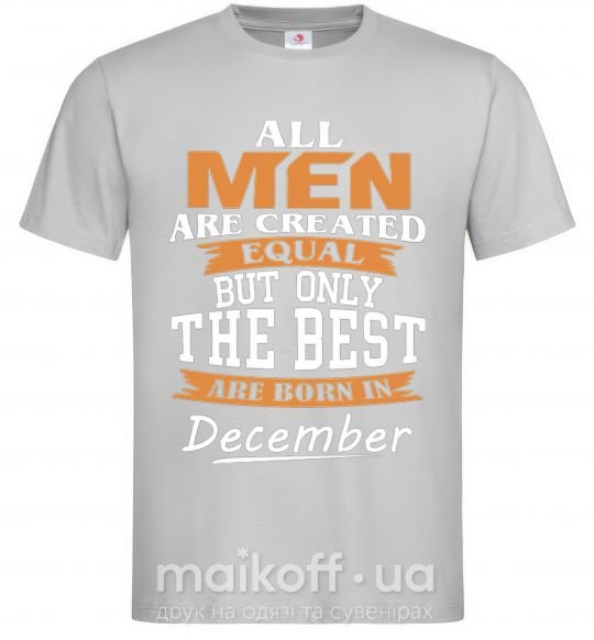 Мужская футболка All man are created equal but only the best are born in December Серый фото