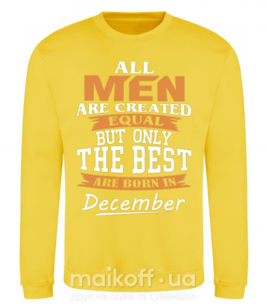 Свитшот All man are created equal but only the best are born in December Солнечно желтый фото